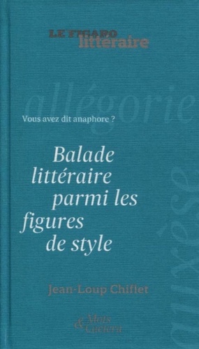 Jean-Loup Chiflet - Balade littéraire parmi les figures de style - Vous avez dit anaphore ?.