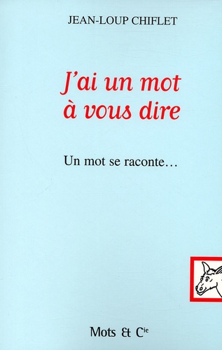 Jean-Loup Chiflet - J'Ai Un Mot A Vous Dire. Un Mot Se Raconte....