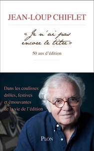Jean-Loup Chiflet - "Je n'ai pas encore le titre" - 50 ans d'édition.
