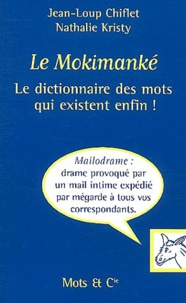 Jean-Loup Chiflet et Nathalie Kristy - Le Mokimanké - Le dictionnaire des mots qui existent enfin !.