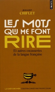 Jean-Loup Chiflet - Les mots qui me font rire - Et autres cocasseries de la langue française.