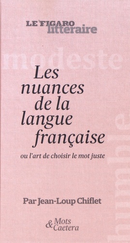 Jean-Loup Chiflet - Les nuances de la langue française - Ou l'art de choisir le mot juste.