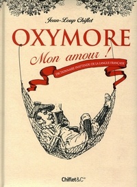 Jean-Loup Chiflet - Oxymore mon amour - Dictionnaire inattendu de la langue française.