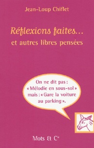 Jean-Loup Chiflet - Reflexions Faites... Et Autres Libres Pensees.