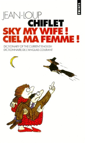 Jean-Loup Chiflet - Sky My Wife ! Ciel Ma Femme ! Dictionnaire De L'Anglais Courant : Dictionary Of The Current English.