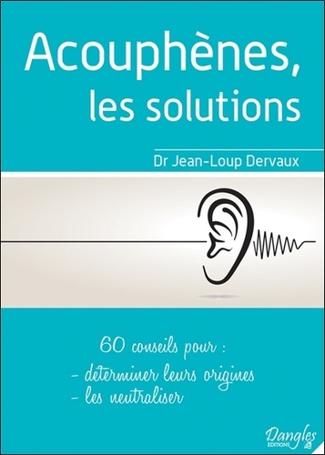 Jean-Loup Dervaux - Acouphènes, les solutions - 60 conseils pour déterminer leurs origines, les neutraliser.