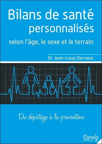 Jean-Loup Dervaux - Bilans de santé personnalisés selon l'âge, le sexe et le terrain - Du dépistage à la prévention.