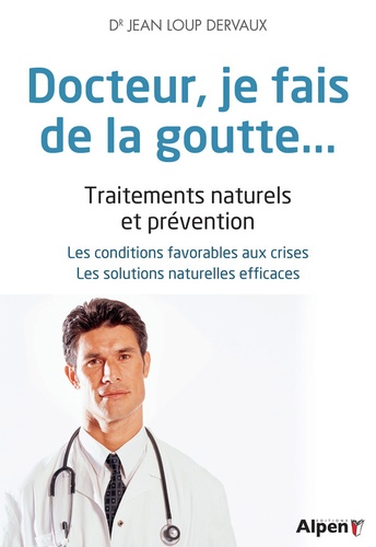 Jean-Loup Dervaux - Docteur, je fais de la goutte... - Traitements naturels et prévention : les conditions favorables aux crises, les solutions naturelles efficaces.