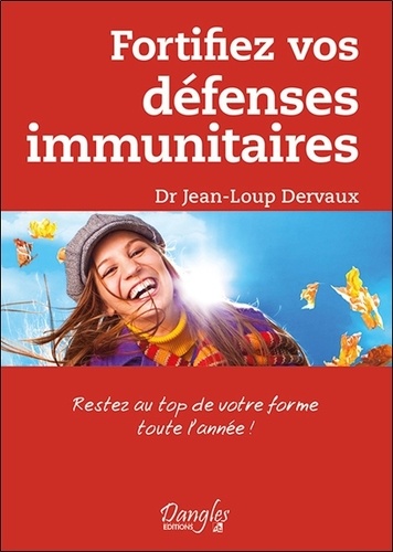 Jean-Loup Dervaux - Fortifiez vos défenses immunitaires - Restez au top de votre forme toute l'année !.