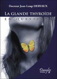 Jean-Loup Dervaux - La glande thyroïde en questions - Fonctionnement, dérèglements, maladies.