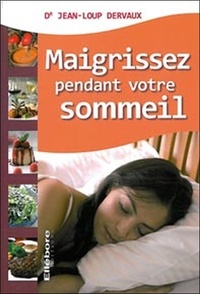 Jean-Loup Dervaux - Maigrissez pendant votre sommeil - ... grâce au dîner coupe-faim.