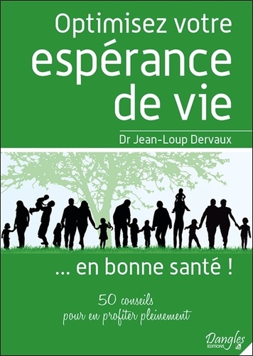 Jean-Loup Dervaux - Optimisez votre espérance de vie... en bonne santé ! - 50 conseils pour en profiter pleinement.