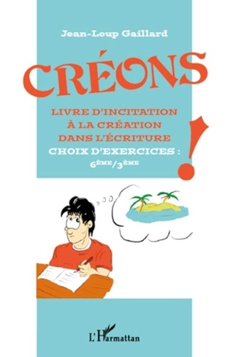 Jean-Loup Gaillard - Créons ! - Livre d'incitation à la création dans l'écriture, choix d'exercices : 6eme/3eme.
