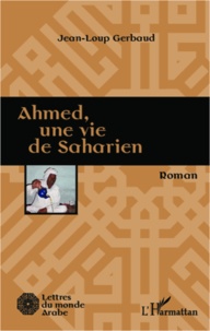 Jean-Loup Gerbaud - Ahmed, une vie de saharien.