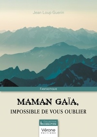 Jean Loup Guerin - Maman Gaïa, impossible de vous oublier.
