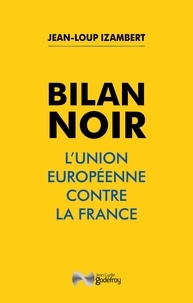 Jean-Loup Izambert - Bilan noir - L'Union européenne contre la France.