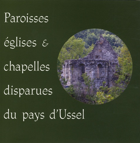 Jean-Loup Lemaître - Paroisses, églises et chapelles disparues du pays d'Ussel.