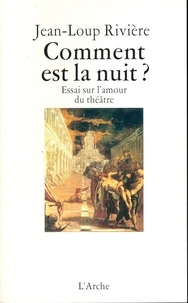Jean-Loup Rivière - Comment est la nuit ? - Essai sur l'amour du théâtre.