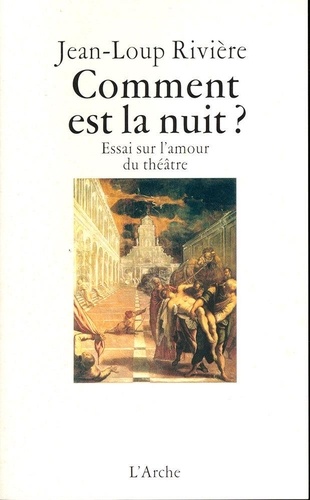 Jean-Loup Rivière - Comment est la nuit ? - Essai sur l'amour du théâtre.