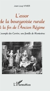 Jean-Loup Vivier - L'essor de la bourgeoisie rurale à la fin de l'Ancien Régime - L'exemple des Carrère, une famille de Montestruc.