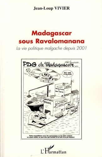 Jean-Loup Vivier - Madagascar sous Ravalomanana - La vie politique depuis 2001.