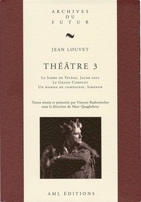 Jean Louvet - Théâtre de Jean Louvet 3 : Theatre de jean louvet - t03 - theatre 3 : le sabre de tolede ; jacob seul ; le grand complot ; un h.