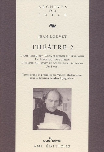 Jean Louvet - Théâtre - Tome 2, L'Aménagement ; Conversation en Wallonie ; La Farce du sous-marin ; L'Homme qui avait le soleil dans sa poche ; Un Faust.