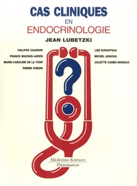 Jean Lubetzki et Philippe Chanson - Cas cliniques en endocrinologie.