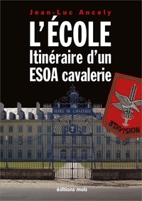 Jean-Luc Ancely - L'école - itinéraire d'un ESOA cavalerie.