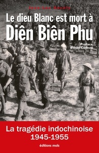 Jean-Luc Ancely - Le dieu blanc est mort à Diên Biên Phu - La tragédie indochinoise (1945-1955).
