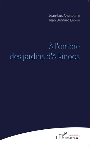 Jean-Luc Andréoletti et Jean Bernard Emonin - A l'ombre des jardins d'Alkinoos.