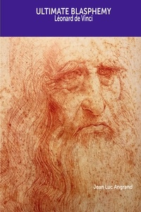  JEAN LUC ANGRAND - Ultimate blasphemy - Léonard da Vinci - I DECODE MASTERPIECES, #3.