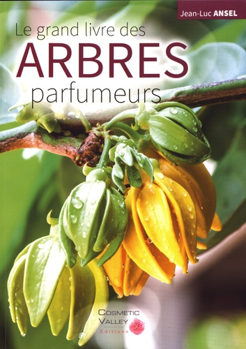 Jean-Luc Ansel - Le grand livre des arbres parfumeurs.