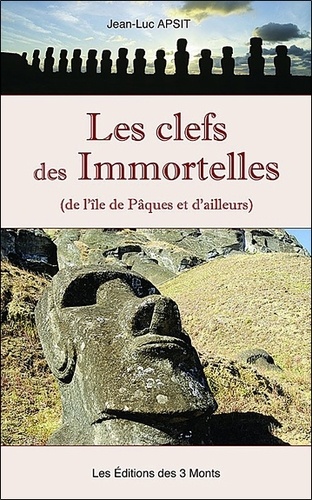 Jean-Luc Apsit - Les clefs des Immortelles - De l'île de Pâques et d'ailleurs.