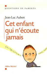 Jean-Luc Aubert - Cet enfant qui n'écoute jamais.