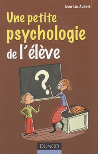 Jean-Luc Aubert - Une petite psychologie de l'élève.