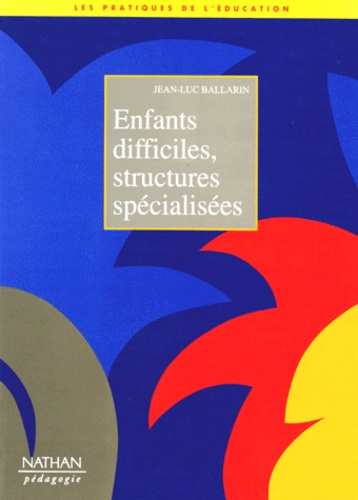 ENFANTS DIFFICILES, STRUCTURES SPECIALISEES de Jean-Luc Ballarin - Livre -  Decitre
