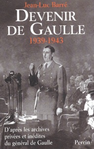 Jean-Luc Barré - Devenir De Gaulle 1939-1943. D'Apres Les Archives Privees Et Inedites Du General De Gaulle.