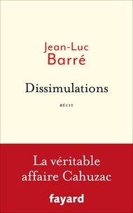 Jean-Luc Barré - Dissimulations - La véritable affaire Cahuzac.