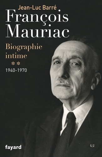 Francois Mauriac, biographie intime. Tome 2, 1940-1970