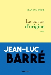 Jean-Luc Barré - Le corps d'origine - roman.