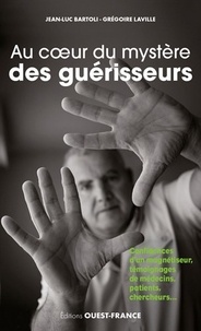 Jean-Luc Bartoli et Grégoire Laville - Au coeur du mystère des guérisseurs.