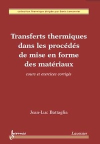 Jean-Luc Battaglia - Transferts thermiques dans les procédés de mise en forme des matériaux : cours et exercices corrigés.