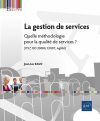 Jean-Luc Baud - La gestion de services - Quelle méthodologie pour la qualité de services (ITIL®, ISO 20000, COBIT, Agilité) ?.