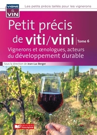 Jean-Luc Berger - Petit précis de viticulture et viniculture - Tome 6, Vignerons et oenologues, acteurs du développement durable.