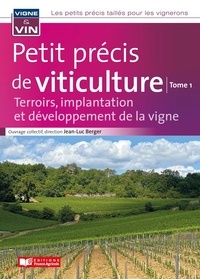 Jean-Luc Berger - Petit précis de viticulture - Tome 1, Terroirs, implantation et développement de la vigne.