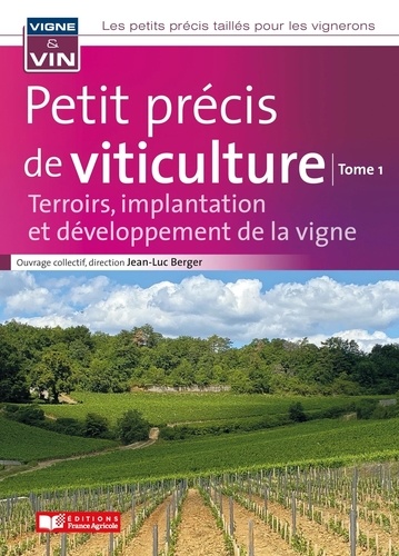 Petit précis de viticulture. Tome 1, Terroirs, implantation et développement de la vigne