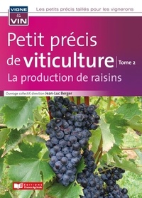 Jean-Luc Berger - Petit précis de viticulture - Tome 2, La production de raisins.