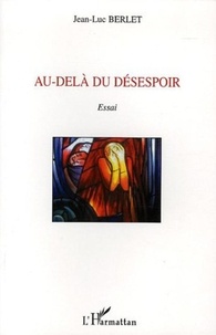 Jean-Luc Berlet - Au-delà du désespoir.