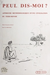 Jean-Luc Berthon et Marie-Françoise Cenat - Peul, dis-moi ? - Approche méthodologique d'une civilisation du Tiers Monde.